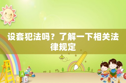 設套犯法嗎？了解一下相關(guān)法律規(guī)定