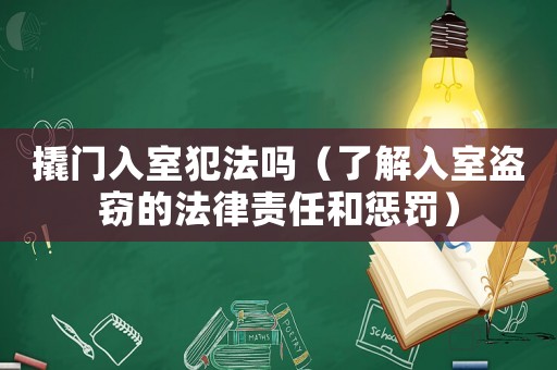 撬門入室犯法嗎（了解入室盜竊的法律責(zé)任和懲罰）