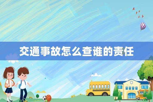 交通事故怎么查誰的責任