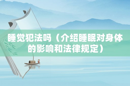 睡覺犯法嗎（介紹睡眠對身體的影響和法律規定）