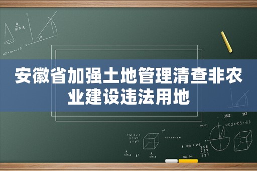 安徽省加強土地管理清查非農業建設違法用地
