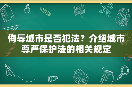 侮辱城市是否犯法？介紹城市尊嚴保護法的相關規定