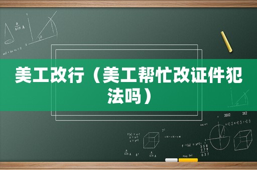 美工改行（美工幫忙改證件犯法嗎）