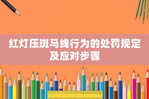 紅燈壓斑馬線行為的處罰規定及應對步驟