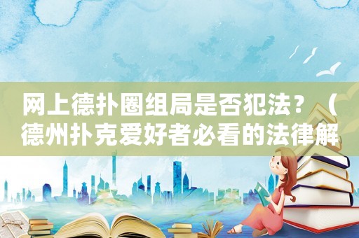 網(wǎng)上德?lián)淙M局是否犯法？（德州撲克愛好者必看的法律解讀）