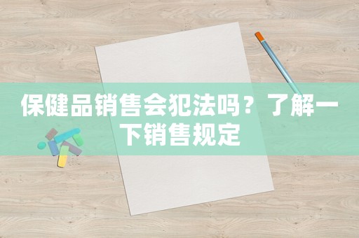 保健品銷售會犯法嗎？了解一下銷售規定