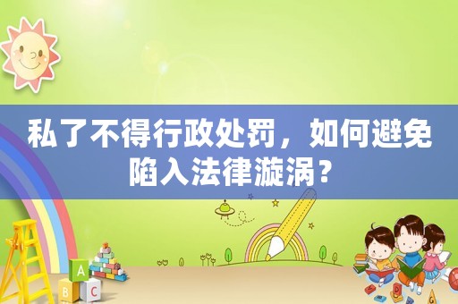 私了不得行政處罰，如何避免陷入法律漩渦？