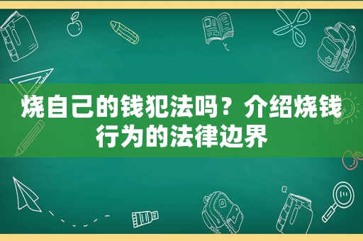 燒自己的錢犯法嗎？介紹燒錢行為的法律邊界
