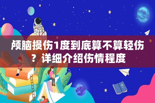 顱腦損傷1度到底算不算輕傷？詳細介紹傷情程度
