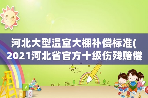 河北大型溫室大棚補償標準(2021河北省官方十級傷殘賠償？)