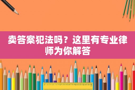賣(mài)答案犯法嗎？這里有專(zhuān)業(yè)律師為你解答