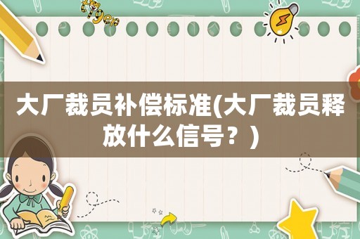 大廠裁員補償標準(大廠裁員釋放什么信號？)