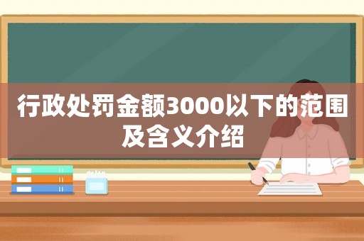 行政處罰金額3000以下的范圍及含義介紹