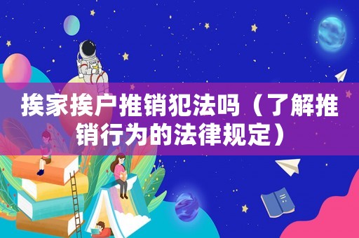 挨家挨戶推銷犯法嗎（了解推銷行為的法律規(guī)定）