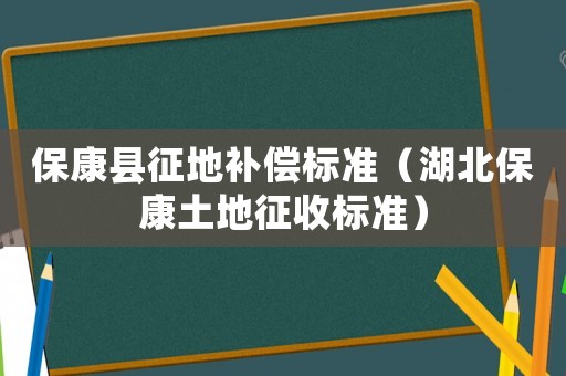 保康縣征地補償標準（湖北保康土地征收標準）