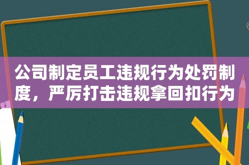 公司制定員工違規行為處罰制度，嚴厲打擊違規拿回扣行為