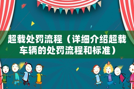 超載處罰流程（詳細介紹超載車輛的處罰流程和標準）