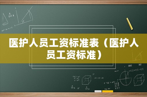 醫(yī)護人員工資標準表（醫(yī)護人員工資標準）