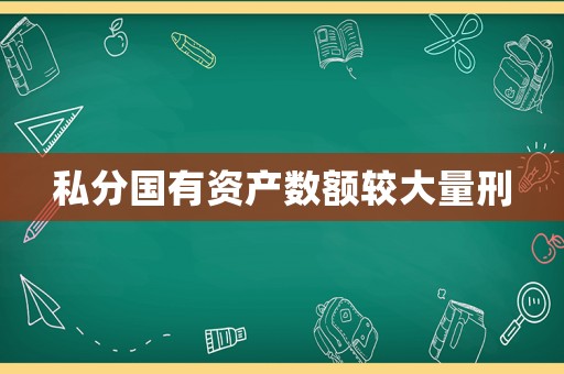 私分國有資產數額較大量刑