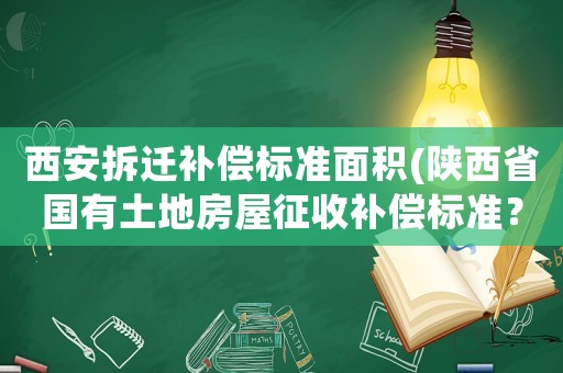 西安拆遷補償標準面積(陜西省國有土地房屋征收補償標準？)