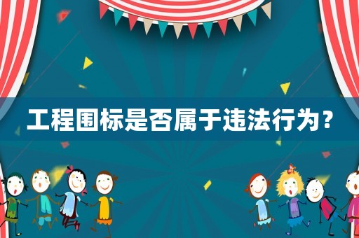 工程圍標是否屬于違法行為？