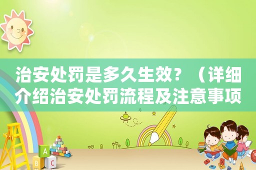 治安處罰是多久生效？（詳細介紹治安處罰流程及注意事項）