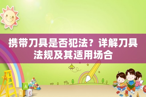 攜帶刀具是否犯法？詳解刀具法規及其適用場合