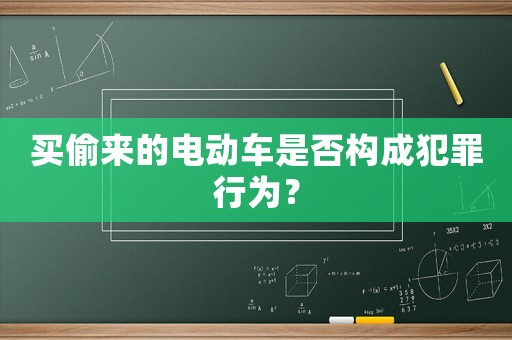 買偷來的電動(dòng)車是否構(gòu)成犯罪行為？