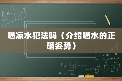 喝涼水犯法嗎（介紹喝水的正確姿勢）