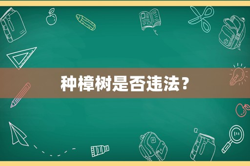 種樟樹是否違法？