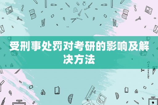 受刑事處罰對考研的影響及解決方法