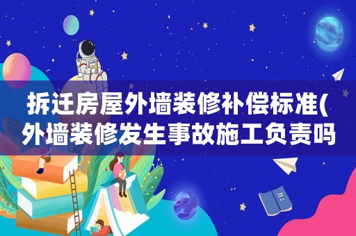 拆遷房屋外墻裝修補償標準(外墻裝修發生事故施工負責嗎？)