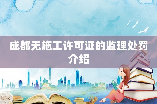 成都無施工許可證的監(jiān)理處罰介紹