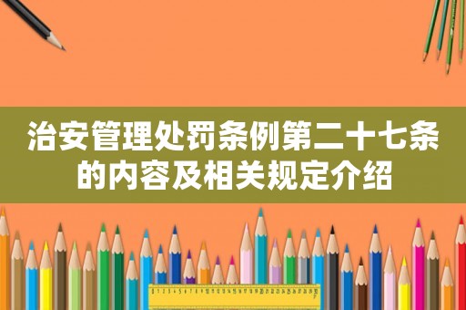 治安管理處罰條例第二十七條的內容及相關規定介紹