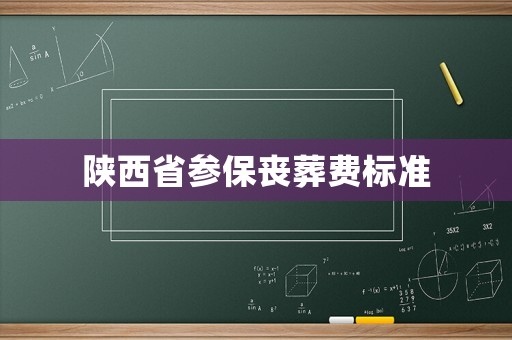 陜西省參保喪葬費標準