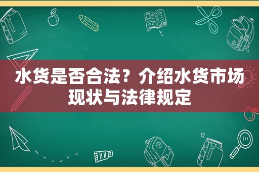 水貨是否合法？介紹水貨市場現(xiàn)狀與法律規(guī)定