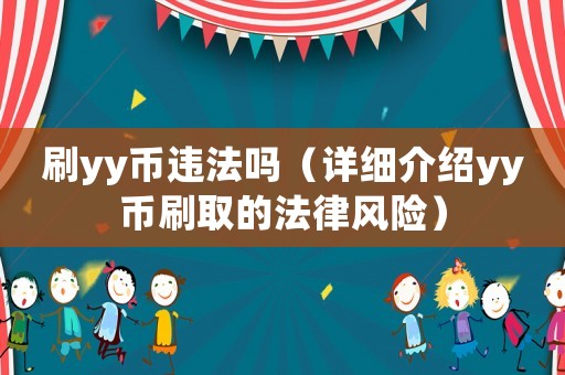 刷yy幣違法嗎（詳細(xì)介紹yy幣刷取的法律風(fēng)險(xiǎn)）