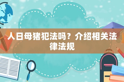 人日母豬犯法嗎？介紹相關法律法規