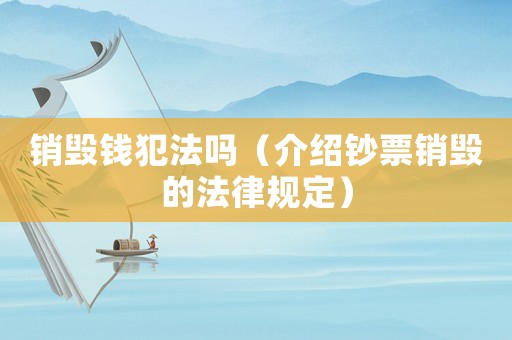 銷毀錢犯法嗎（介紹鈔票銷毀的法律規定）