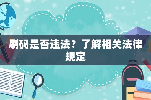 刷碼是否違法？了解相關(guān)法律規(guī)定