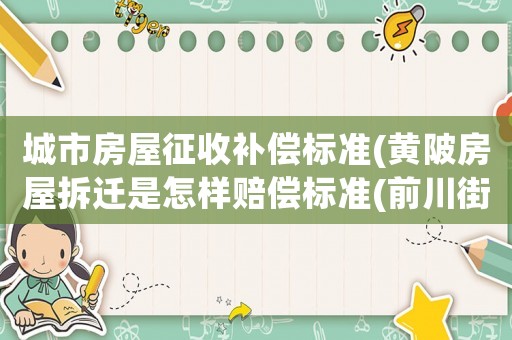 城市房屋征收補償標準(黃陂房屋拆遷是怎樣賠償標準(前川街定遠村))