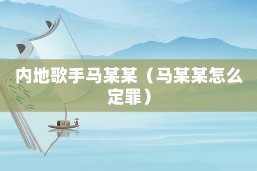 內地歌手馬某某（馬某某怎么定罪）