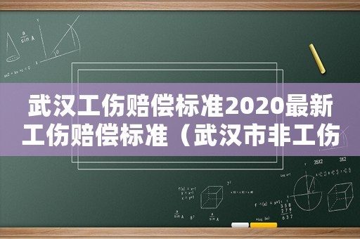 武漢工傷賠償標(biāo)準(zhǔn)2020最新工傷賠償標(biāo)準(zhǔn)（武漢市非工傷工資）