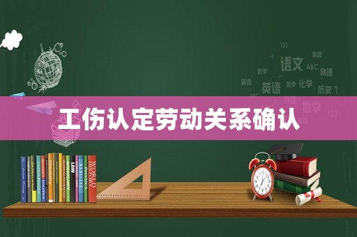 工傷認定勞動關系確認