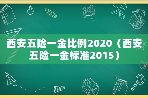 西安五險一金比例2020（西安五險一金標準2015）