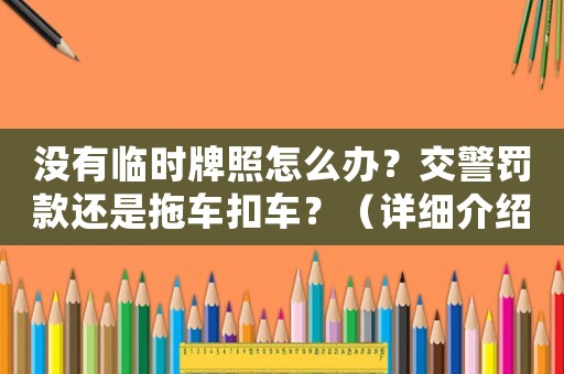 沒有臨時牌照怎么辦？交警罰款還是拖車扣車？（詳細介紹交通法規）