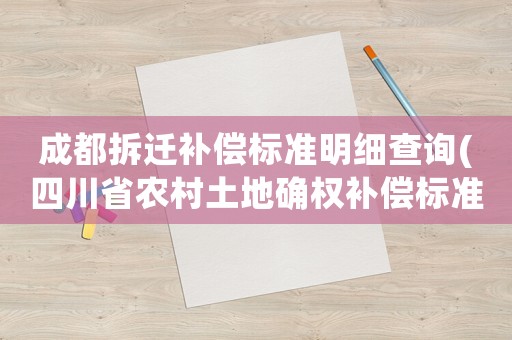 成都拆遷補償標準明細查詢(四川省農(nóng)村土地確權(quán)補償標準？)