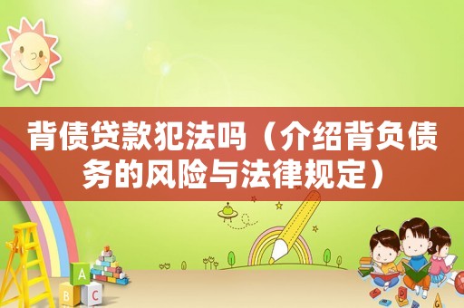 背債貸款犯法嗎（介紹背負債務的風險與法律規定）