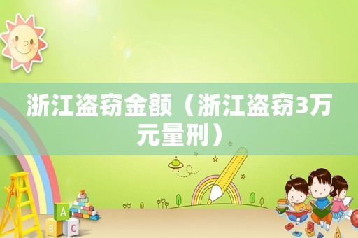 浙江盜竊金額（浙江盜竊3萬元量刑）