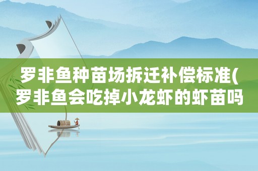 羅非魚種苗場拆遷補償標準(羅非魚會吃掉小龍蝦的蝦苗嗎有哪些 需要注意的問題)